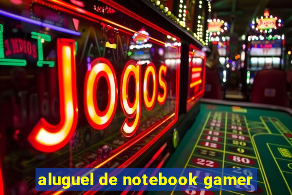 aluguel de notebook gamer